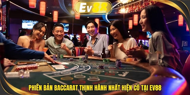 Phiên bản Baccarat thịnh hành nhất hiện có tại EV88
