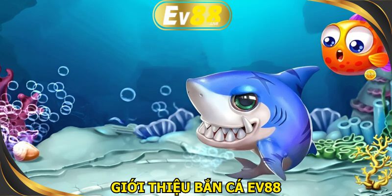 Bắn cá EV88 mang tới thế giới giải trí siêu chân thực