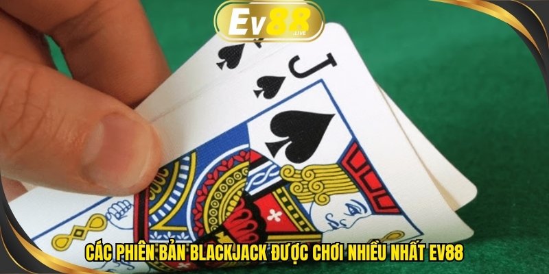 Các phiên bản Blackjack được chơi nhiều nhất EV88