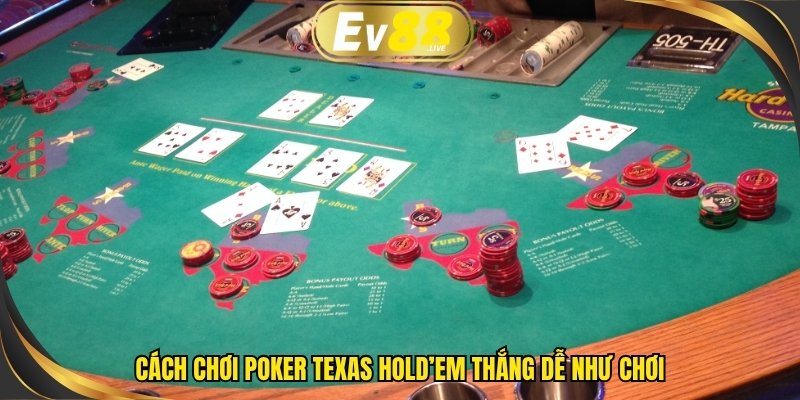 Cách chơi Poker Texas Hold’em thắng dễ như chơi