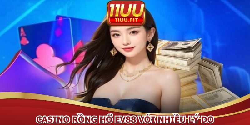 Casino rồng hổ EV88 với nhiều lý do