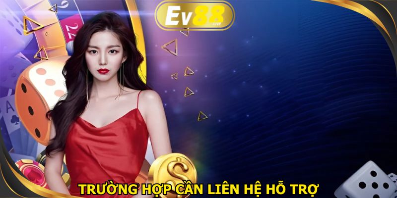 Có nhiều tình huống liên hệ hỗ trợ khách hàng EV88