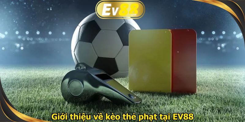 Giới thiệu về kèo thẻ phạt tại EV88