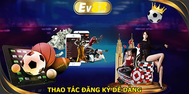 Hướng dẫn đăng ký EV88 một cách siêu dễ dàng