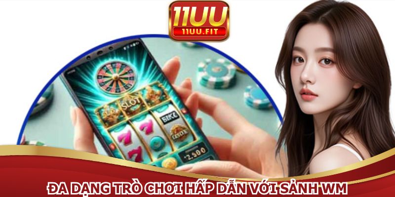 Đa dạng trò chơi hấp dẫn với sảnh WM